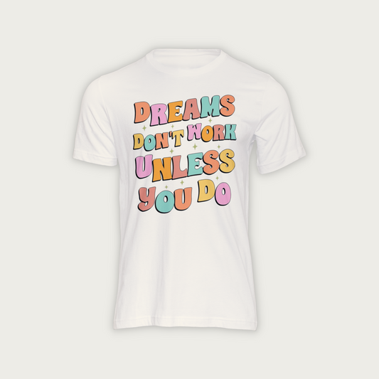 Dreams Don't Work Unless You Do - Shirt