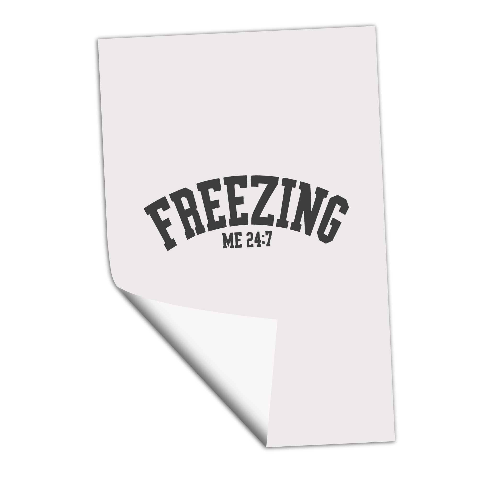 Freezing Me 24:7 - Varsity Shape - DTF Transfer