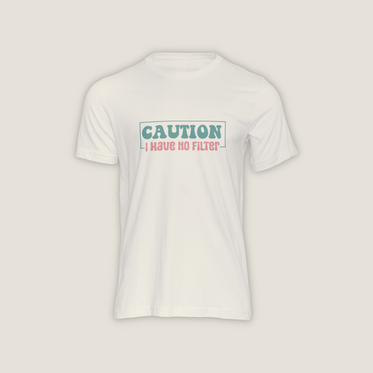 Caution I Have No Filter - Shirt