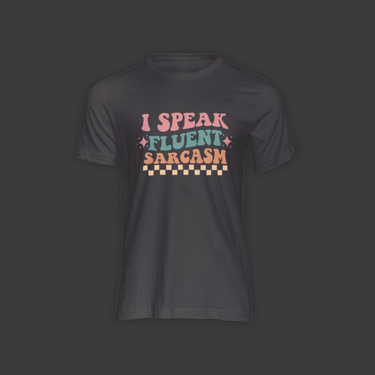 I Speak Fluent Sarcasm - Shirt