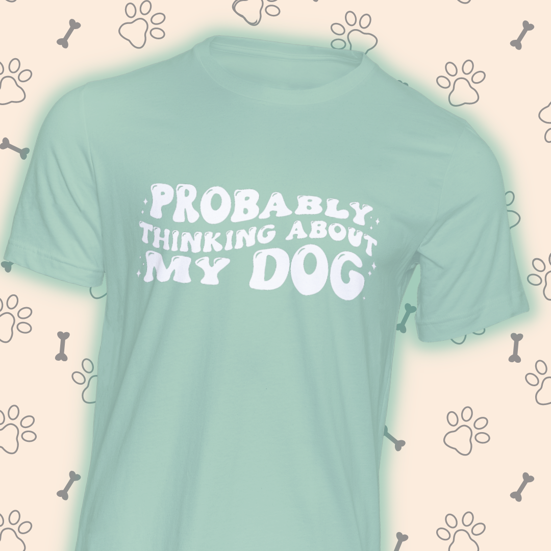 Probably Thinking About My Dog | Shirt