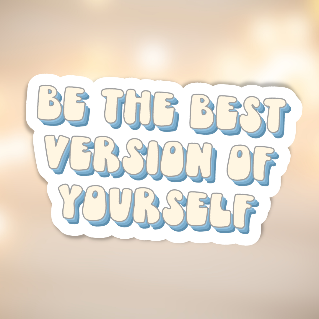 Be the Best Version of Yourself - Sticker